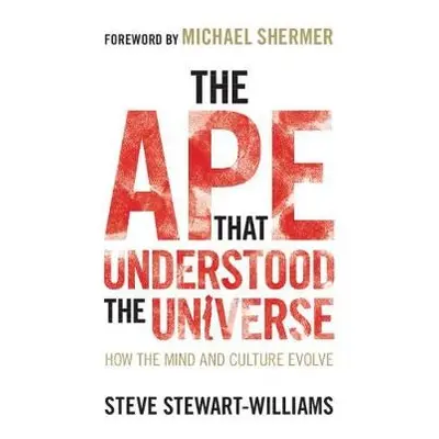 Ape that Understood the Universe - Stewart-Williams, Steve (University of Nottingham)