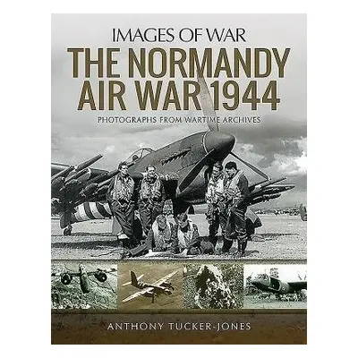 Normandy Air War 1944 - Tucker-Jones, Anthony