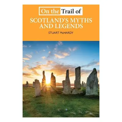 On the Trail of Scotland's Myths and Legends - McHardy, Stuart