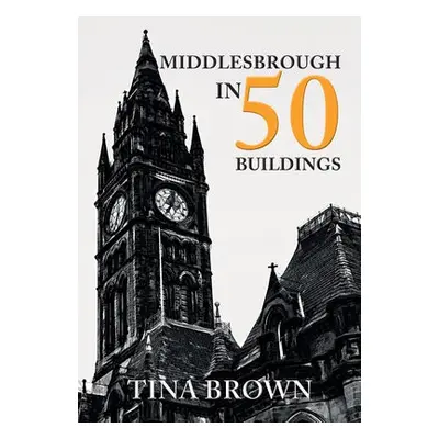 Middlesbrough in 50 Buildings - Brown, Tina