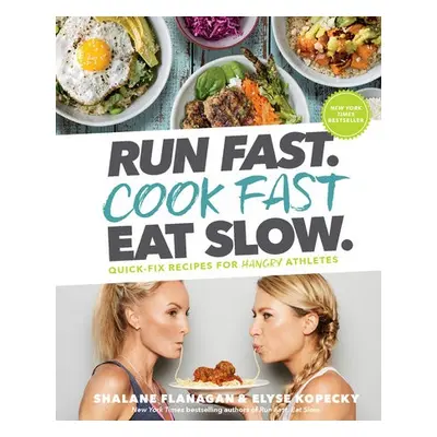 Run Fast. Cook Fast. Eat Slow. - Flanagan, Shalane a Kopecky, Elyse