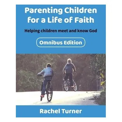 Parenting Children for a Life of Faith omnibus - Turner, Rachel