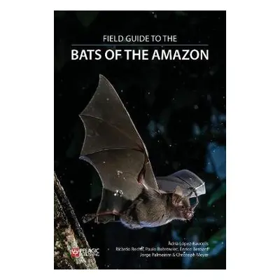 Field Guide to the Bats of the Amazon - Lopez-Baucells, Adria a Rocha, Ricardo a Bobrowiec, Paul