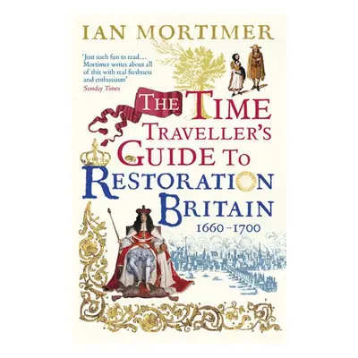 Time Traveller's Guide to Restoration Britain - Mortimer, Ian