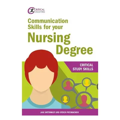 Communication Skills for your Nursing Degree - Bottomley, Jane a Pryjmachuk, Steven