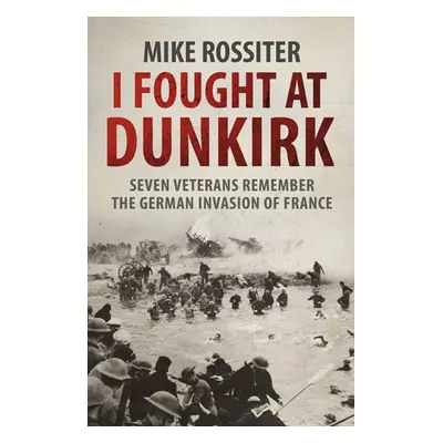 I Fought at Dunkirk - Rossiter, Mike