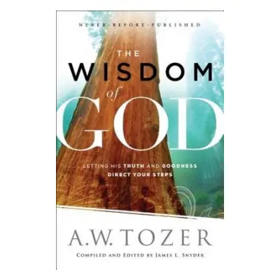 Wisdom of God – Letting His Truth and Goodness Direct Your Steps - Tozer, A.w. a Snyder, James L