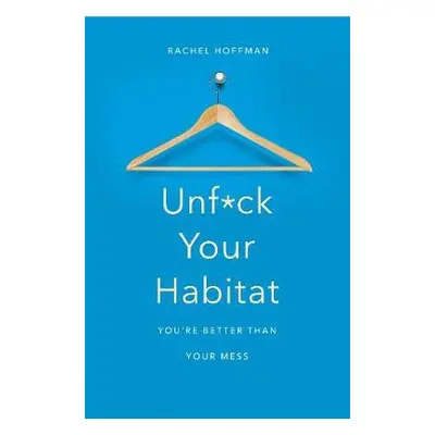 Unf*ck Your Habitat - Hoffman, Rachel