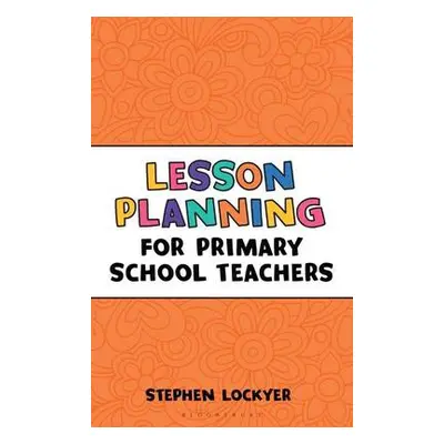 Lesson Planning for Primary School Teachers - Lockyer, Stephen