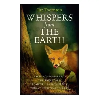 Whispers from the Earth – Teaching stories from the ancestors, beautifully woven for today`s spi