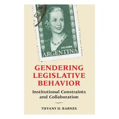 Gendering Legislative Behavior - Barnes, Tiffany D. (University of Kentucky)