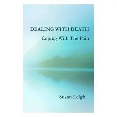 Dealing With Death, Coping With The Pain - Leigh, Susan