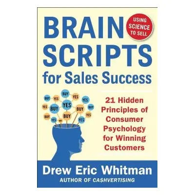 BrainScripts for Sales Success: 21 Hidden Principles of Consumer Psychology for Winning New Cust