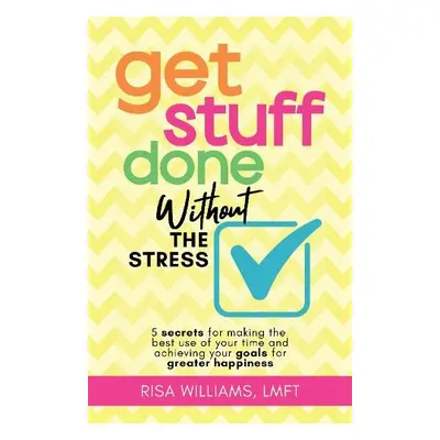 Get Stuff Done Without the Stress - Williams, Risa