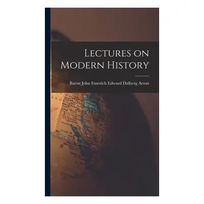 Lectures on Modern History - Acton, Baron John Emerich Edward Dalb