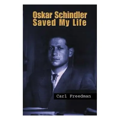 Oskar Schindler Saved My Life - Freedman, Carl