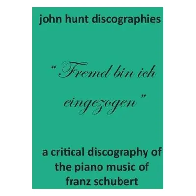 Critical Discography of the Piano Music of Franz Schubert - Hunt, John