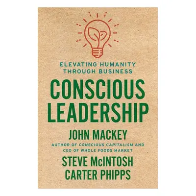 Conscious Leadership - Mackey, John a Mcintosh, Steve a Phipps, Carter