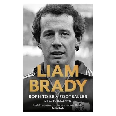 Born to be a Footballer: My Autobiography - Brady, Liam