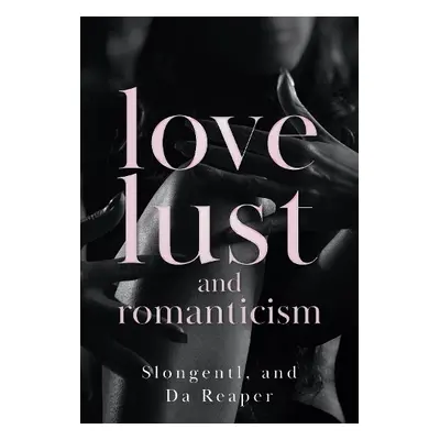 Love, Lust, and Romanticism - Da Reaper, Slongentl, and