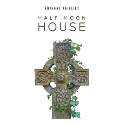 Half Moon House - Phillips, Anthony