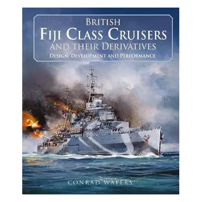 British Fiji Class Cruisers and their Derivatives - Waters, Conrad