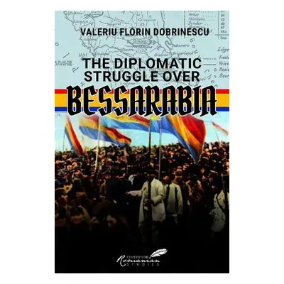 Diplomatic Struggle over Bessarabia - Dobrinescu, Valeriu Florin