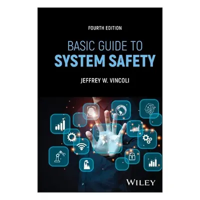 Basic Guide to System Safety - Vincoli, Jeffrey W. (CSP, Titusville, FL)