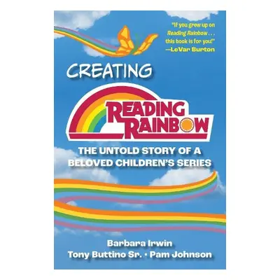 Creating Reading Rainbow - Irwin, Barbara a Buttino, Tony, Sr. a Johnson, Pam