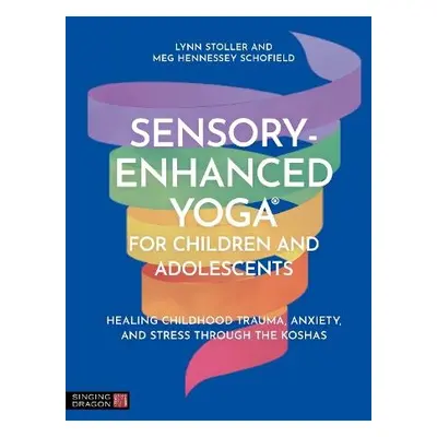 Sensory-Enhanced Yoga® for Children and Adolescents - Stoller, Lynn a Hennessey Schofield, Meg