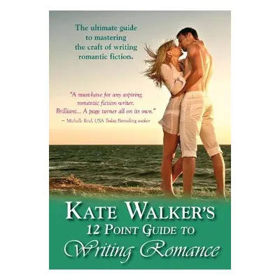 Kate Walkers' 12-Point Guide to Writing Romance - Walker, Kate