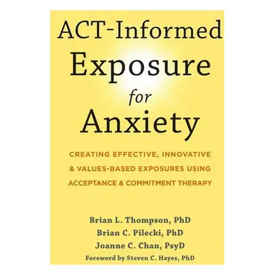 ACT-Informed Exposure for Anxiety - Pilecki, Brian a Thompson, Brian a Chan, Joanne a Hayes, Ste