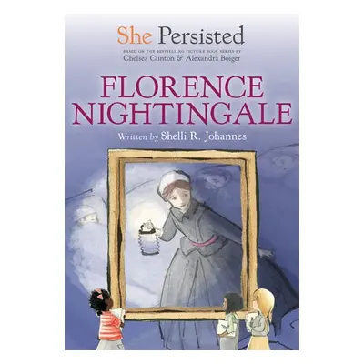 She Persisted: Florence Nightingale - Johannes, Shelli R. a Clinton, Chelsea