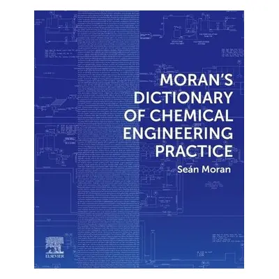 Moran's Dictionary of Chemical Engineering Practice - Moran, Sean (Engineering Consultant, Exper