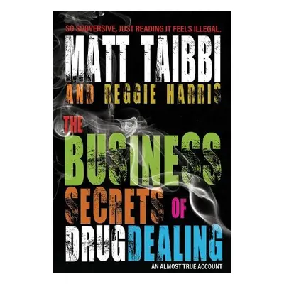 Business Secrets of Drug Dealing - Taibbi, Matt a Harris, Reggie