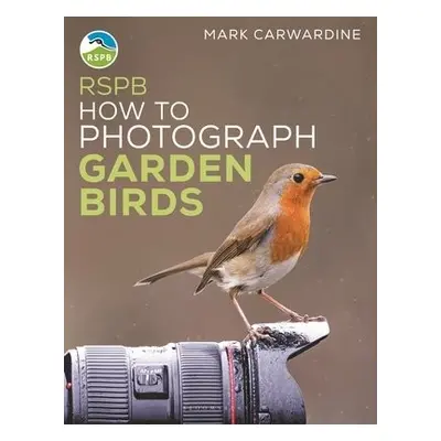 RSPB How to Photograph Garden Birds - Carwardine, Mark