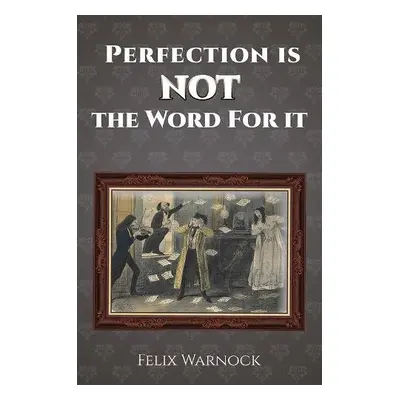 Perfection Is NOT the Word for It - Warnock, Felix