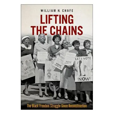 Lifting the Chains - Chafe, William H. (Professor Emeritus, Professor Emeritus, Duke University)