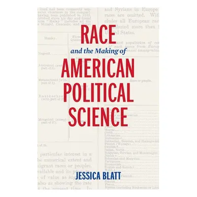 Race and the Making of American Political Science - Blatt, Jessica