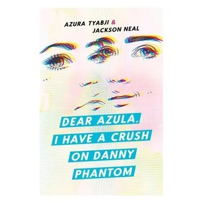 Dear Azula, I Have a Crush on Danny Phantom - Tyabji, Azura a Neal, Jackson