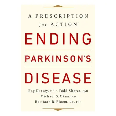 Ending Parkinson's Disease - Bloem, Bastiaan R. a Okun, Michael S. a Dorsey, Ray, MD a Sherer, T