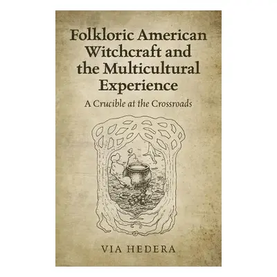 Folkloric American Witchcraft and the Multicultu - A Crucible at the Crossroads - Hedera, Via