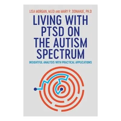 Living with PTSD on the Autism Spectrum - Morgan, Lisa a Donahue, Mary