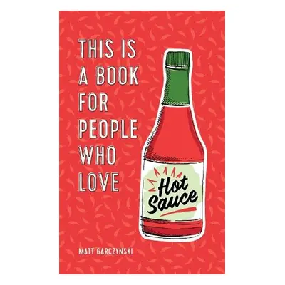 This Is a Book for People Who Love Hot Sauce - Garczynski, Matt