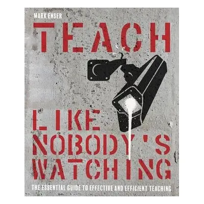 Teach Like Nobody's Watching - Enser, Mark