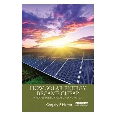 How Solar Energy Became Cheap - Nemet, Gregory F.