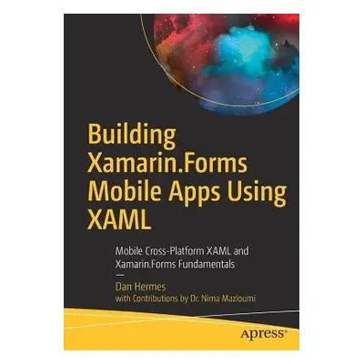 Building Xamarin.Forms Mobile Apps Using XAML - Hermes, Dan a Mazloumi, Nima