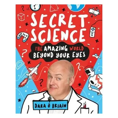 Secret Science: The Amazing World Beyond Your Eyes - O Briain, Dara