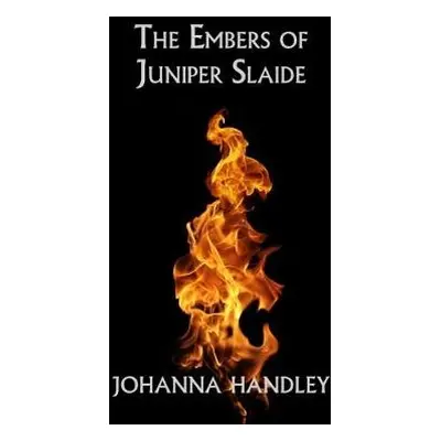 Embers of Juniper Slaide - Handley, Johanna