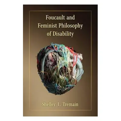 Foucault and Feminist Philosophy of Disability - Tremain, Shelley Lynn